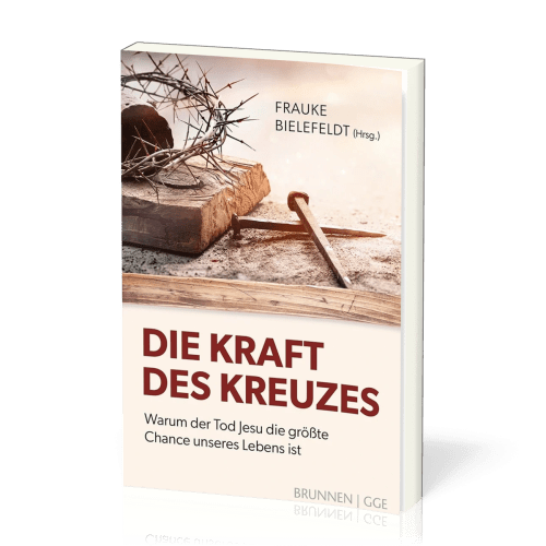 Die Kraft des Kreuzes - Warum der Tod Jesu die größte Chance unseres Lebens ist