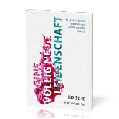 Eine völlig neue Leidenschaft - Die unglaubliche Geschichte eines Homosexuellen über seine...