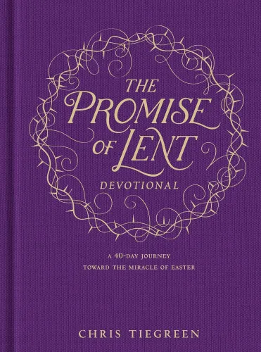 The Promise of Lent Devotional - A 40-Day Journey Toward the Miracle of Easter