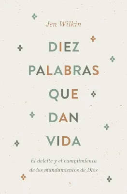 Diez Palabras Que Dan Vida - El Deleite Y El Cumplimiento de Los Mandamientos de Dios