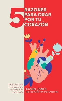 5 Razones Para Orar Por Tu Corazón - Oraciones Que Te Trnasforman Para Ser Más Como Jesús