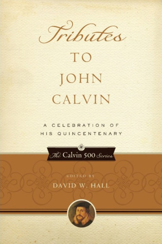 Tributes to John Calvin - A Celebration of His Quincentenary