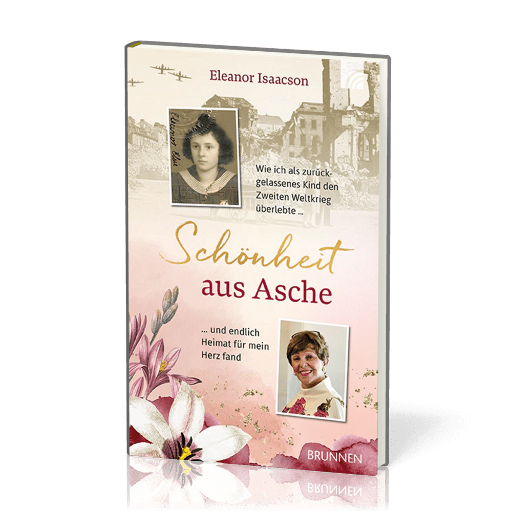 Schönheit aus Asche - Wie ich als zurückgelassenes Kind den Zweiten Weltkrieg überlebte ...