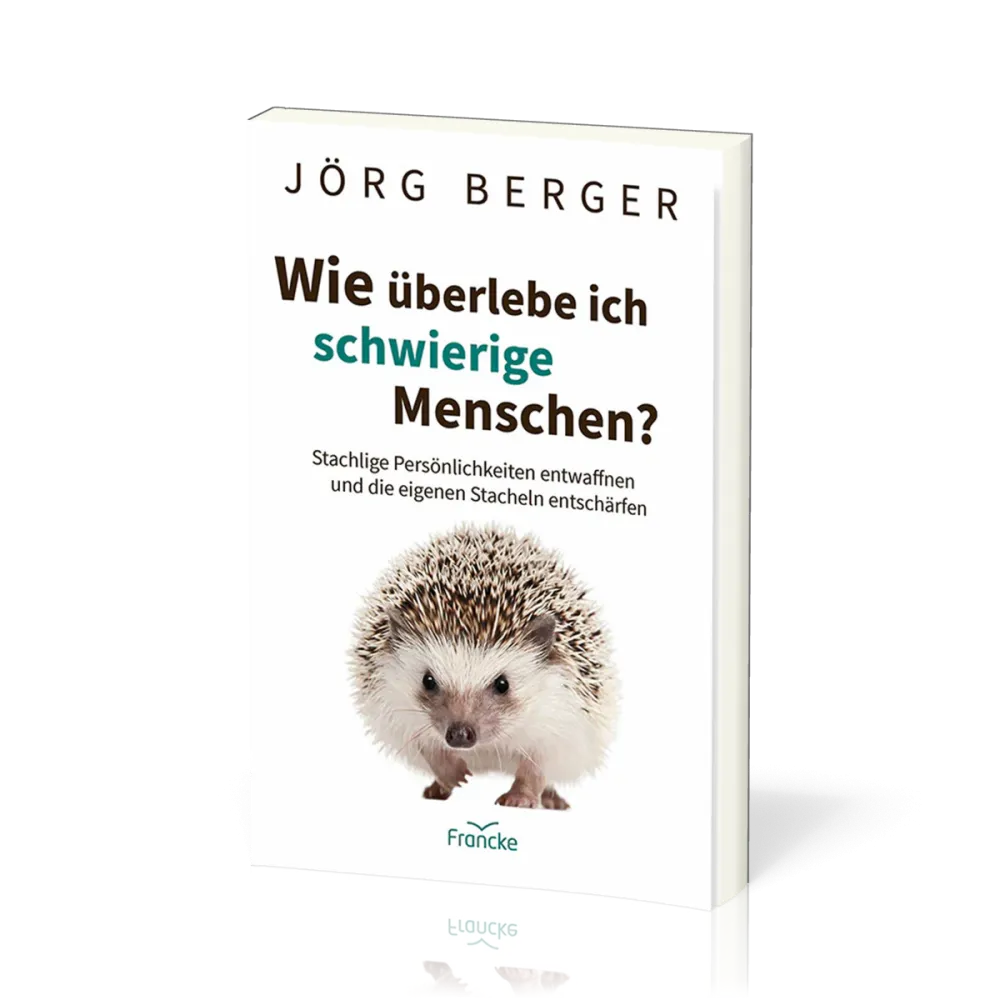 Wie überlebe ich schwierige Menschen? - Stachlige Persönlichkeiten entwaffnen und die eigenen...