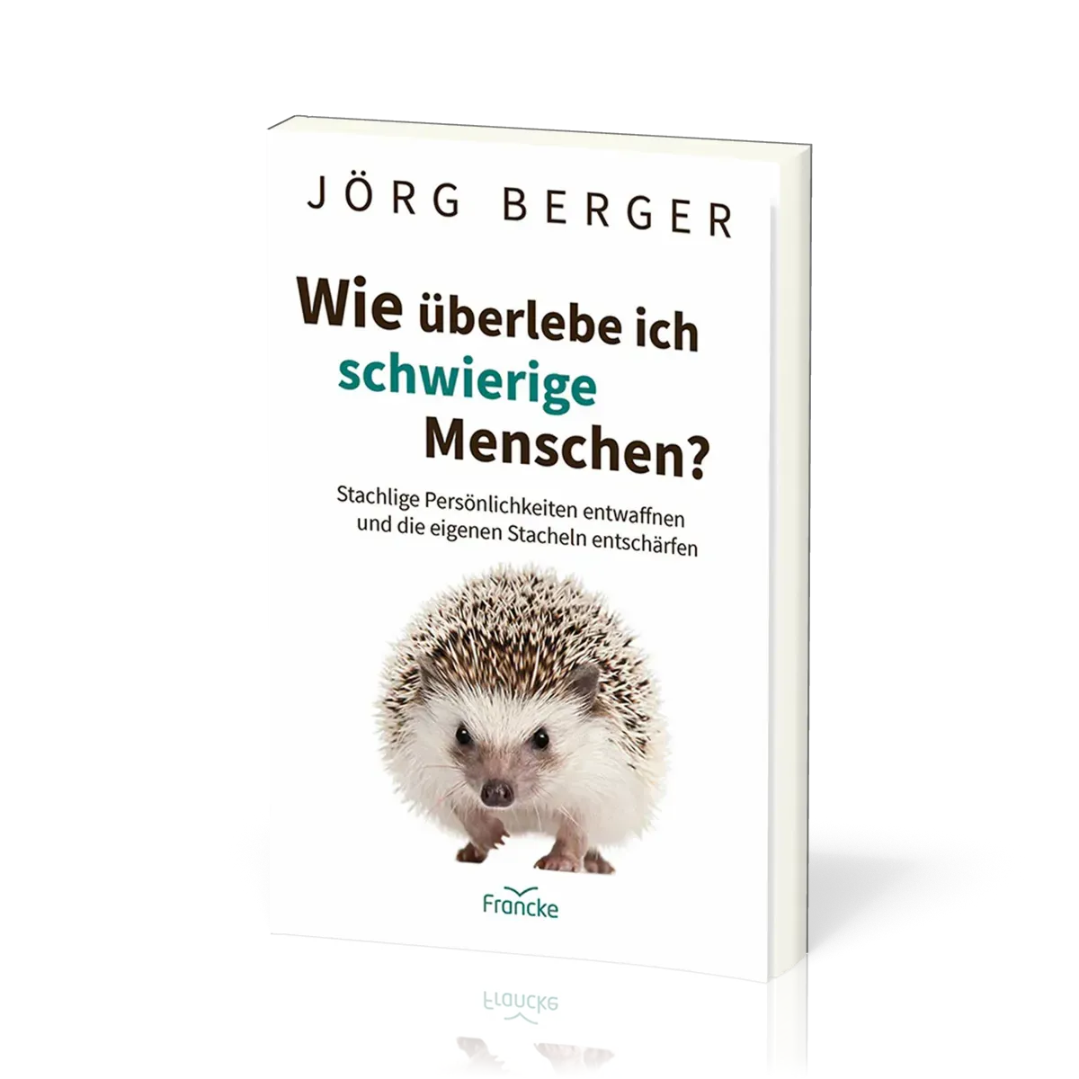 Wie überlebe ich schwierige Menschen? - Stachlige Persönlichkeiten entwaffnen und die eigenen...