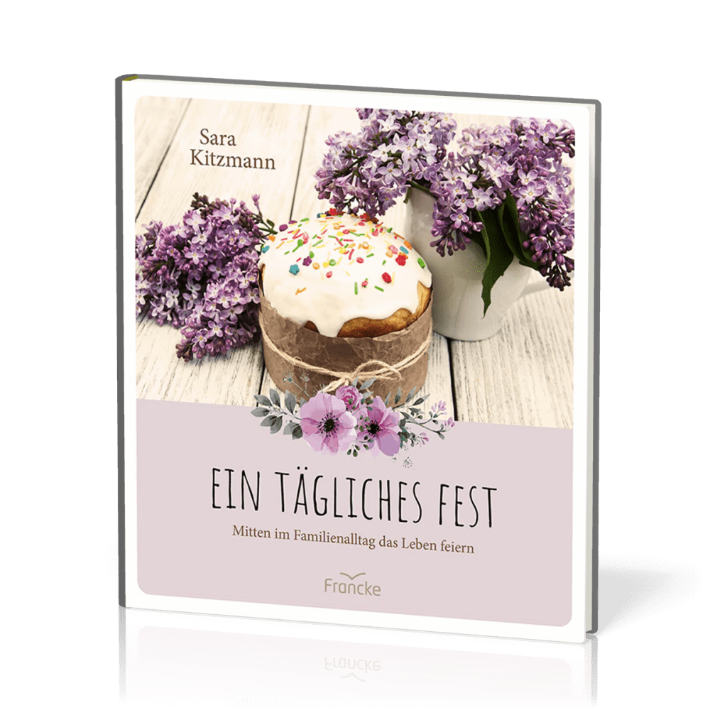 Ein tägliches Fest - Mitten im Familienalltag das Leben feiern