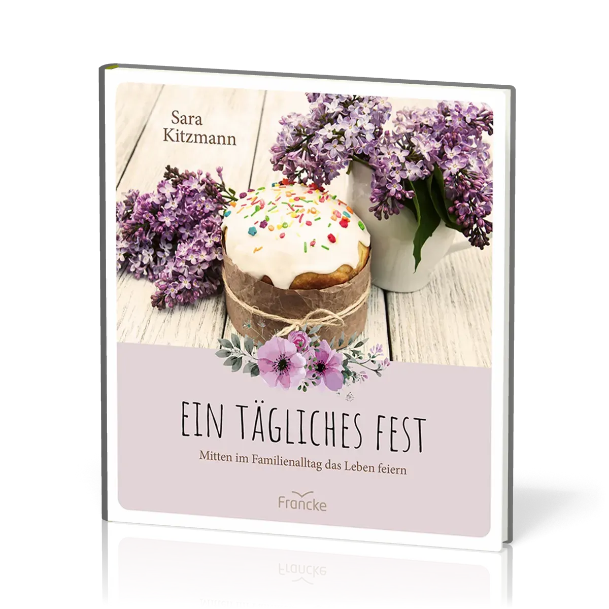 Ein tägliches Fest - Mitten im Familienalltag das Leben feiern