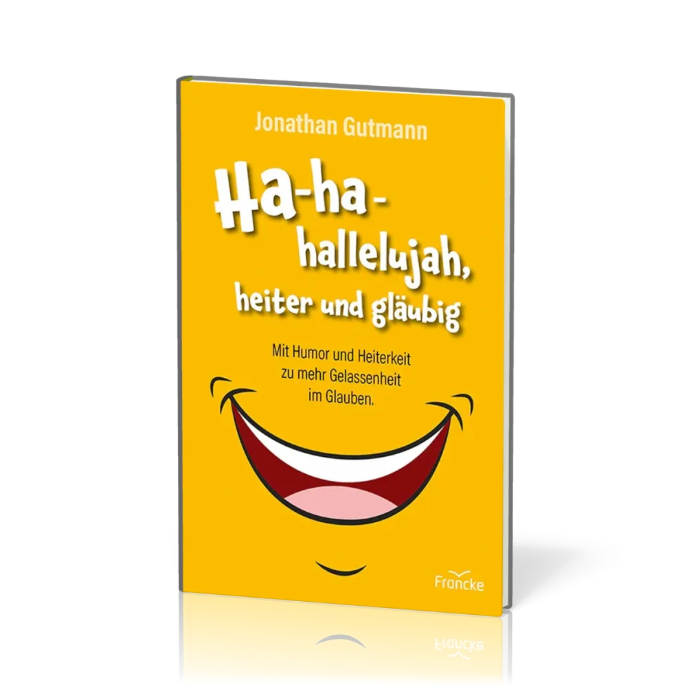 Ha-ha-hallelujah, heiter und gläubig - Mit Humor und Heiterkeit zu mehr Gelassenheit im Glauben.