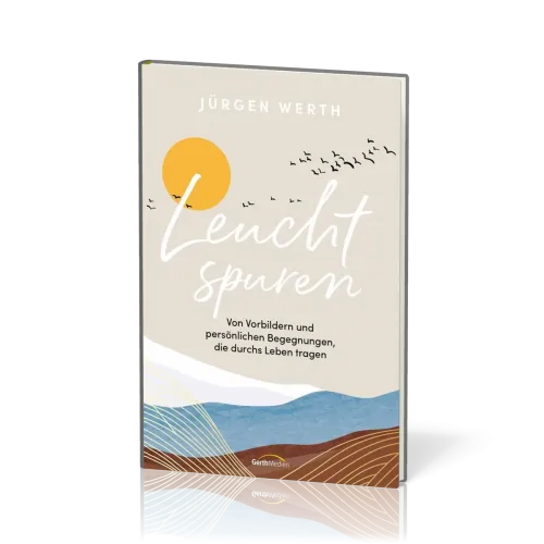 Leuchtspuren - Von Vorbildern und persönlichen Begegnungen, die durchs Leben tragen