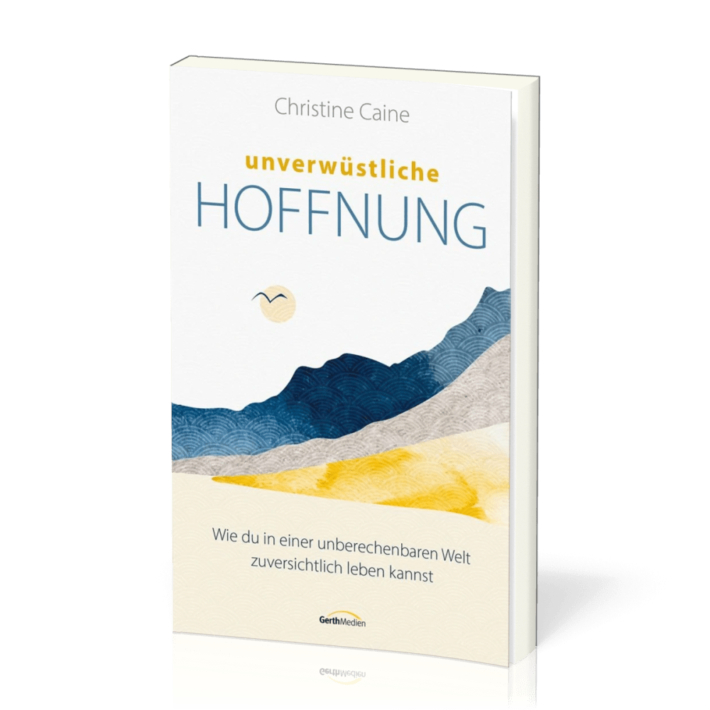 Unverwüstliche Hoffnung - Wie du in einer unberechenbaren Welt zuversichtlich leben kannst