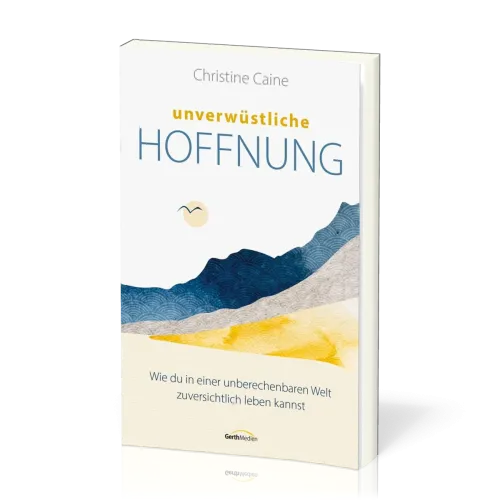 Unverwüstliche Hoffnung - Wie du in einer unberechenbaren Welt zuversichtlich leben kannst
