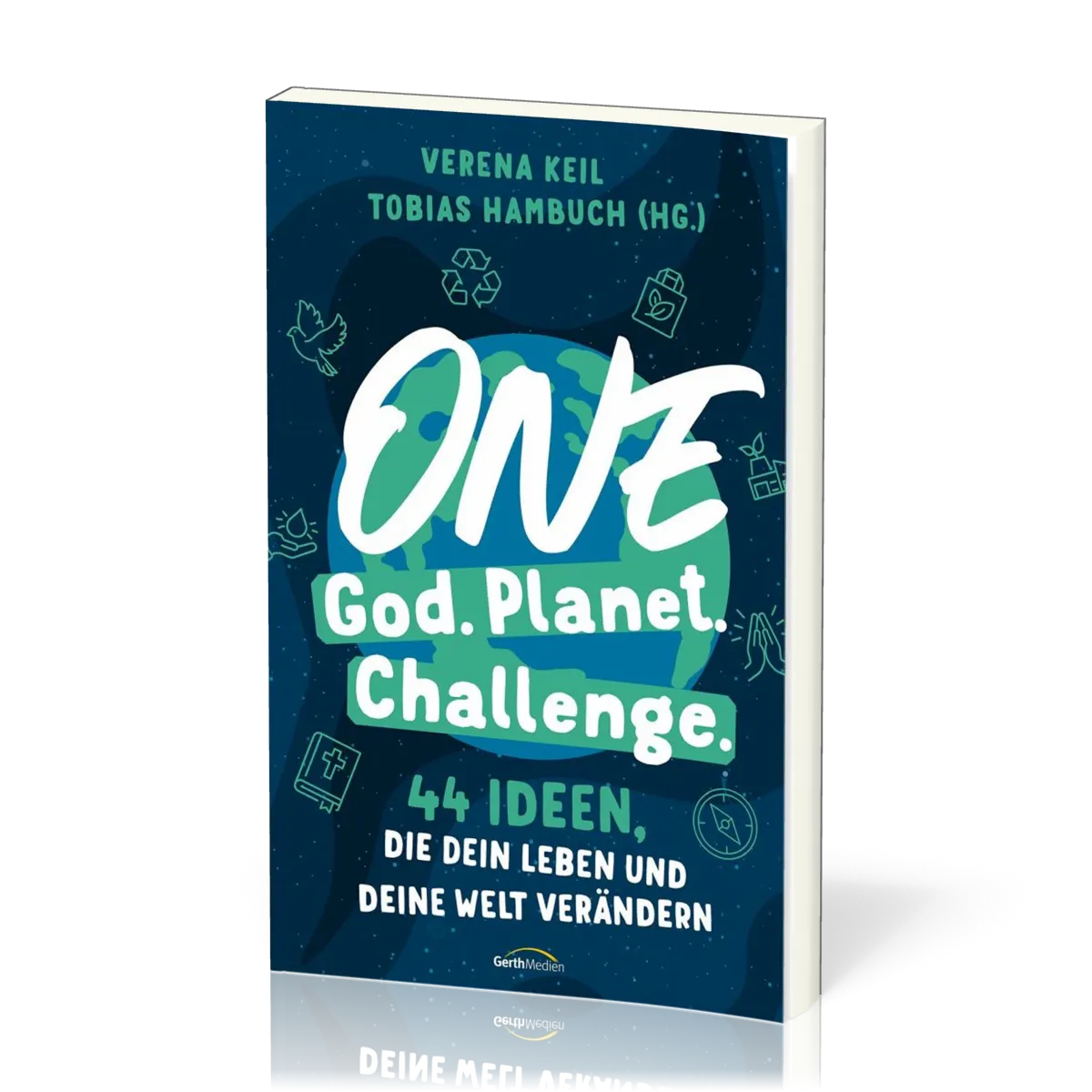 One God. One Planet. One Challenge. - 40 Ideen, die dein Leben und deine Welt verändern