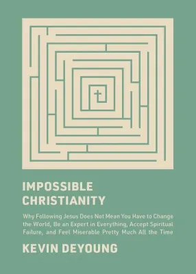 Impossible Christianity - Why Following Jesus Does Not Mean You Have to Change the World, Be an...
