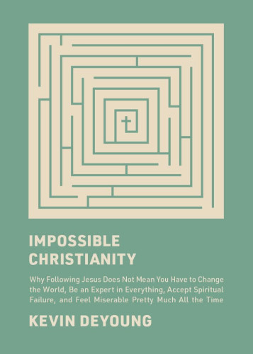 Impossible Christianity - Why Following Jesus Does Not Mean You Have to Change the World, Be an...
