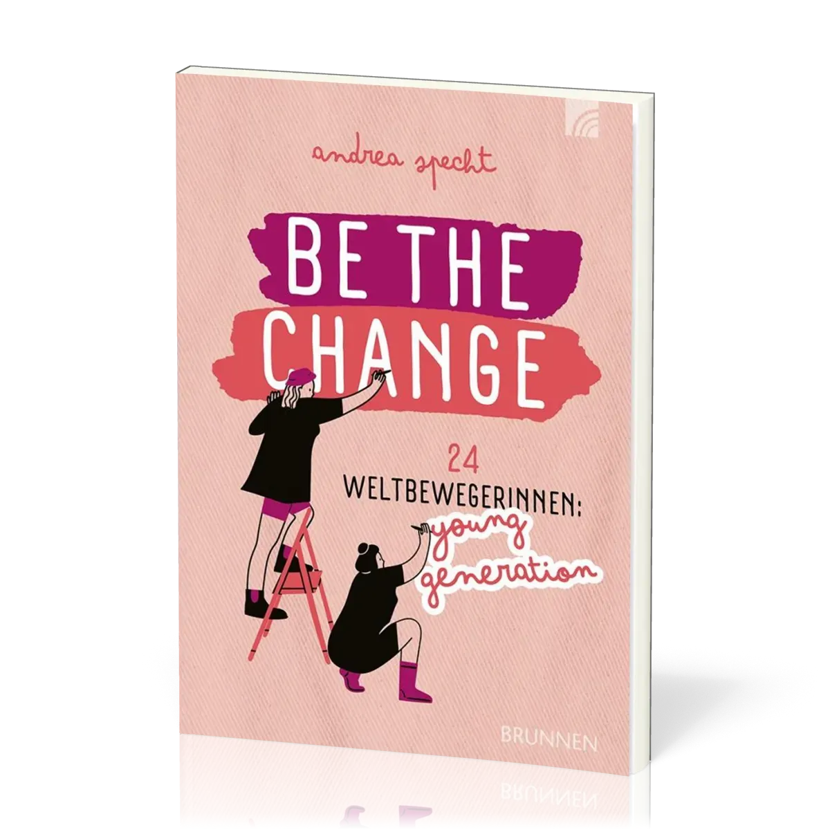 Be the Change - 24 Weltbewegerinnen: Young Generation