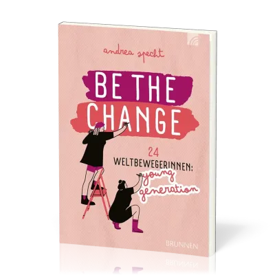 Be the Change - 24 Weltbewegerinnen: Young Generation