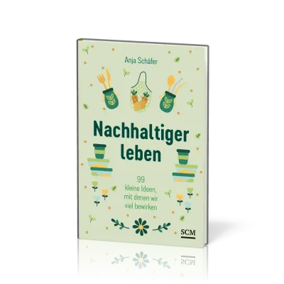 Nachhaltiger leben - 99 kleine Ideen, mit denen wir viel bewirken