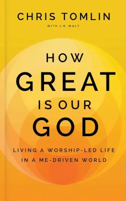 How Great Is Our God - Living a Worship-Led Life in a Me-Driven World