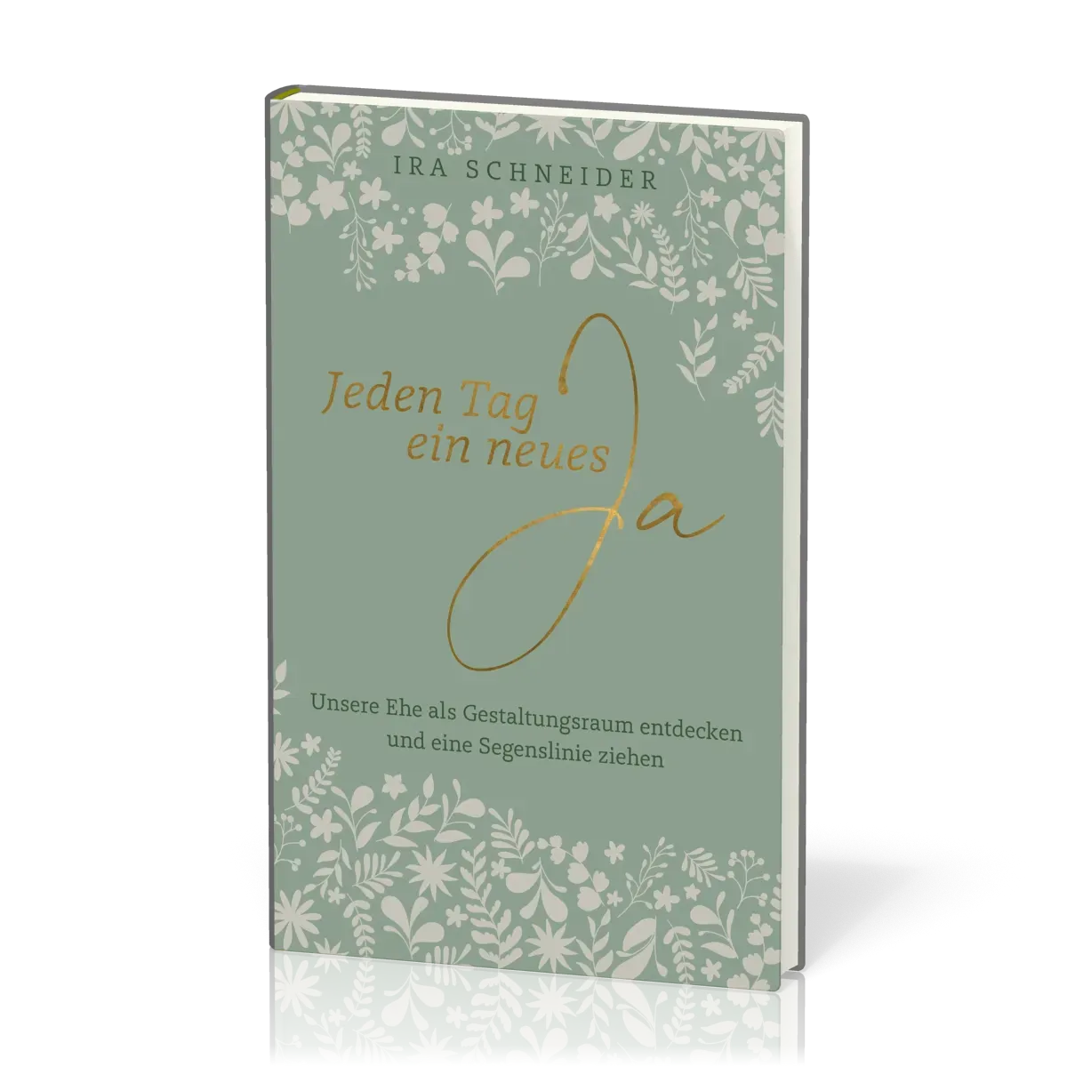 Jeden Tag ein neues Ja - Unsere Ehe als Gestaltungsraum entdecken und eine Segenslinie ziehen