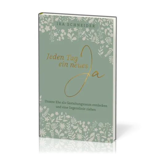 Jeden Tag ein neues Ja - Unsere Ehe als Gestaltungsraum entdecken und eine Segenslinie ziehen