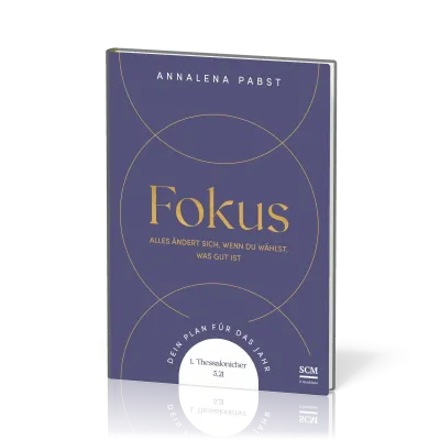 Fokus - Alles ändert sich, wenn du wählst, was gut ist. Dein Plan für das Jahr