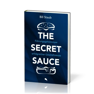 The Secret Sauce - Führungsgeheimnisse erfolgreicher Geschäftsleute