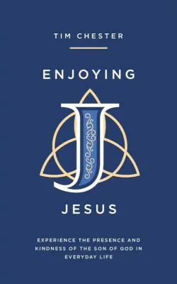 Enjoying Jesus - Experience the Presence and Kindness of the Son of God in Everyday Life
