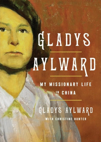 Gladys Aylward - My Missionary Life in China