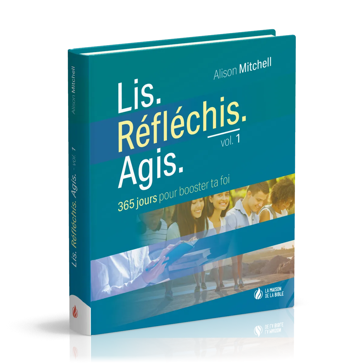 Lis. Réfléchis. Agis. - vol. 1 - 365 jours pour booster ta foi