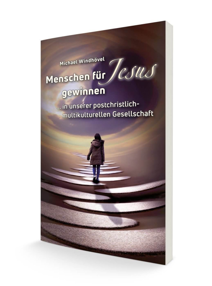 Menschen für Jesus gewinnen - ...in unserer postchristlich-multikulturellen Gesellschaft.