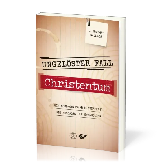 Ungelöster Fall Christentum - Ein Mordkommissar hinterfragt die Aussagen der Evangelien