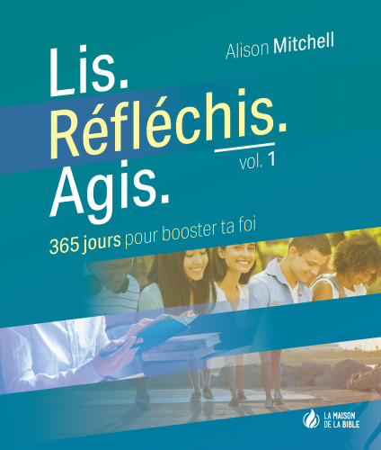 Lis. Réfléchis. Agis - volume 1 - 365 jours pour booster ta foi - PDF