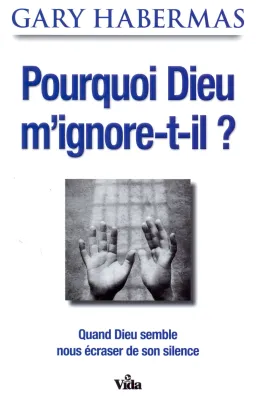 Pourquoi Dieu m'ignore-t-il?