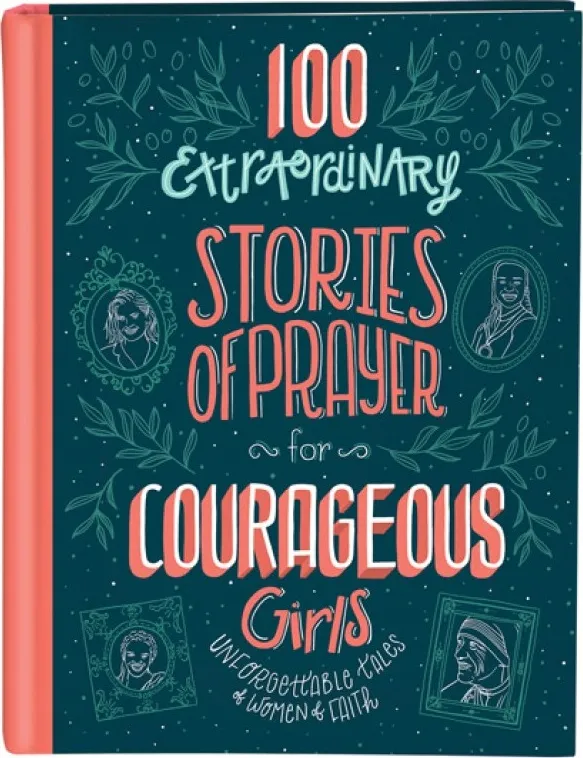 100 Extraordinary Stories of Prayer for Courageous Girls - Unforgettable Tales of Women of Faith