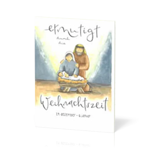 Ermutigt durch die Weihnachtszeit - 24. Dezember - 6. Januar