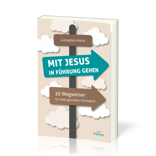 Mit Jesus in Führung gehen - 20 Wegweiser für einen gesunden Leitungsstil