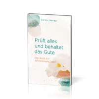 Prüft alles und behaltet das Gute - Das Buch zur Jahreslosung 2025