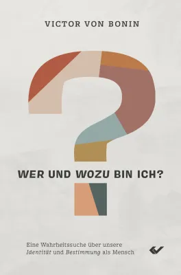Wer und wozu bin ich? - Eine Wahrheitssuche über unsere Identität und Bestimmung als Mensch