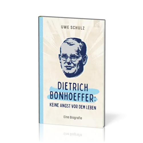 Dietrich Bonhoeffer: keine Angst vor dem Leben - eine Biografie