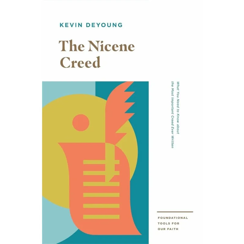 The Nicene Creed - What You Need to Know about the Most Important Creed Ever Written