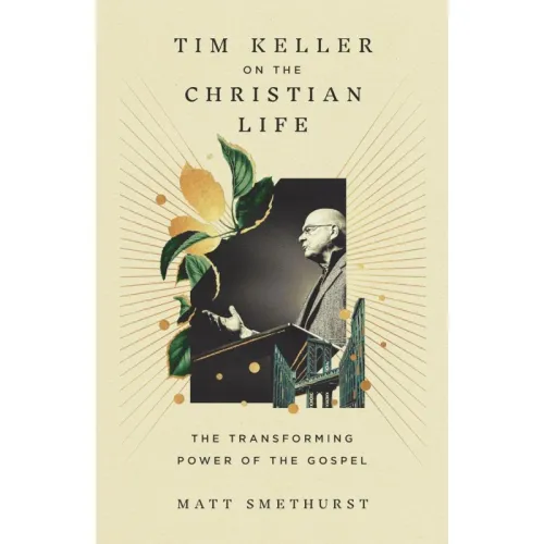 Tim Keller on the Christian Life - The Transforming Power of the Gospel