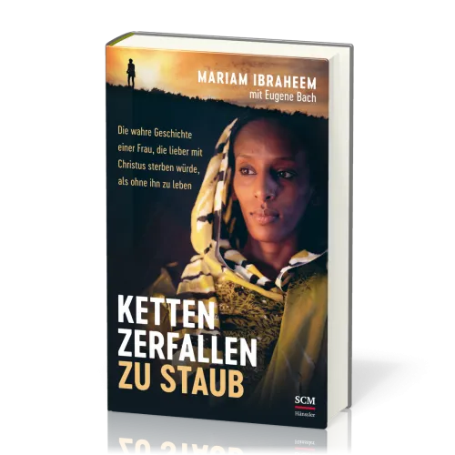 Ketten zerfallen zu Staub - Die wahre Geschichte einer Frau, die lieber mit Christus sterben...