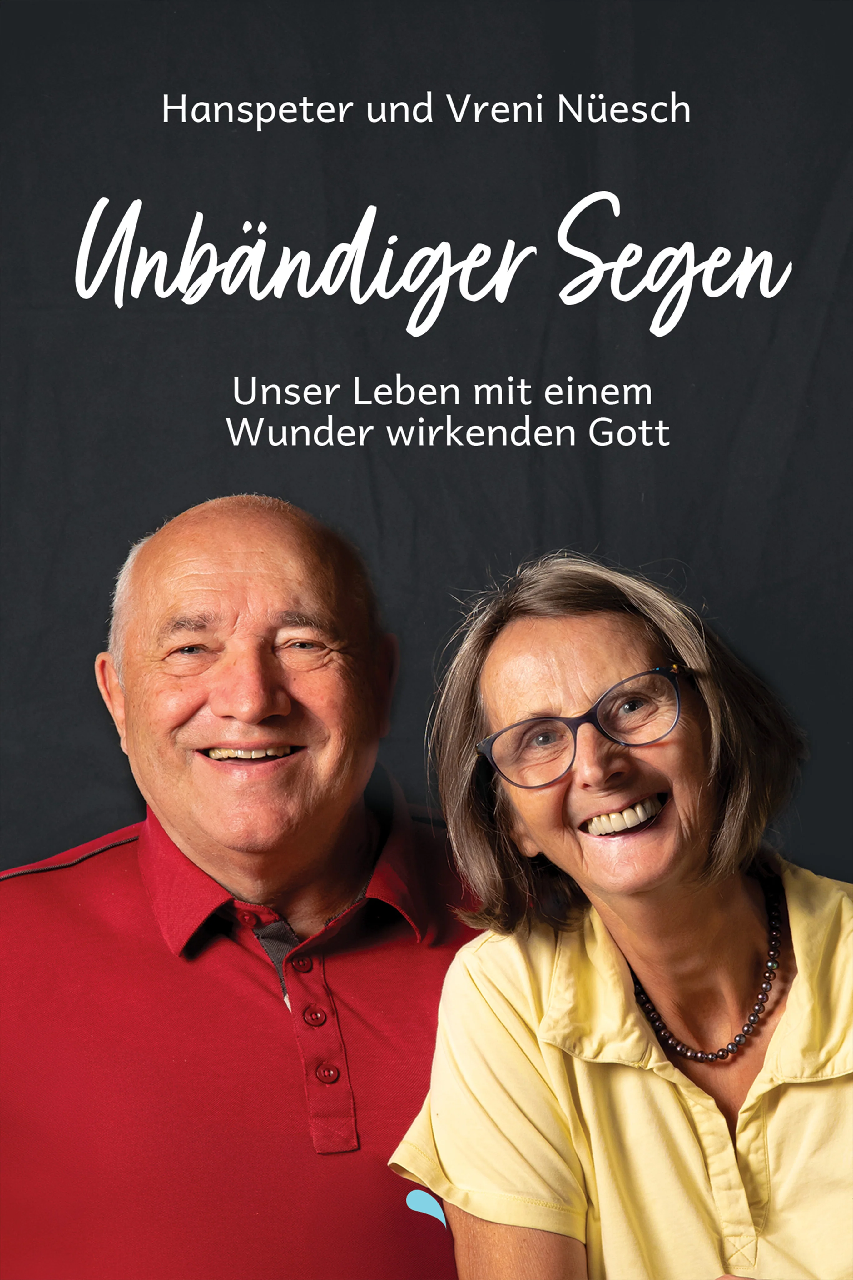 Unbändiger Segen - Unser Leben mit einem Wunder wirkenden Gott