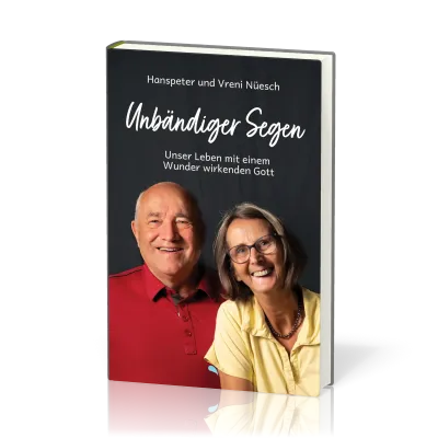 Unbändiger Segen - Unser Leben mit einem Wunder wirkenden Gott