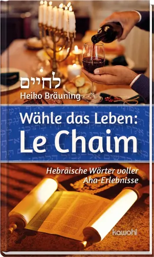 Wähle das Leben: Le Chaim -  Hebräische Wörter voller Aha-Erlebnisse
Was uns die Thora sagen will