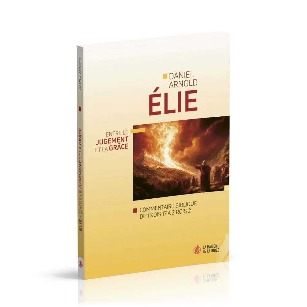 Élie - Entre le jugement et la grâce - Commentaire biblique de 1Rois 17 à 2Rois 2