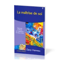 Maîtrise de soi (La) - Retrouver la liberté et l'espérance en Jésus-Christ