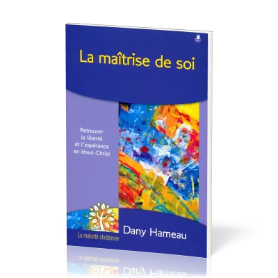 Maîtrise de soi (La) - Retrouver la liberté et l'espérance en Jésus-Christ