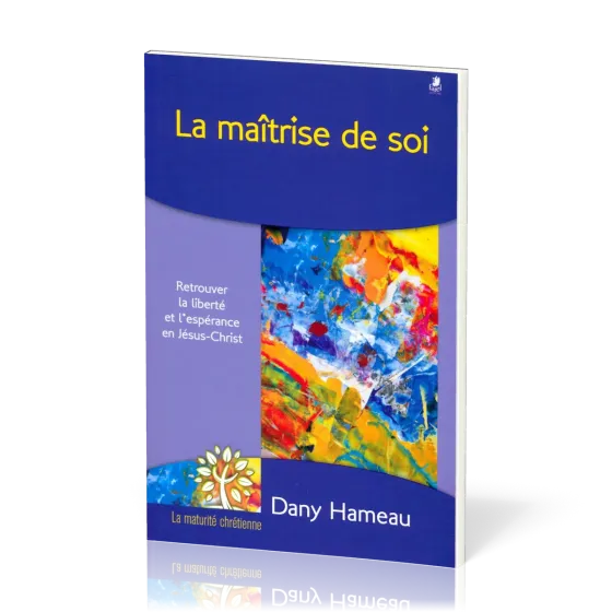 Maîtrise de soi (La) - Retrouver la liberté et l'espérance en Jésus-Christ