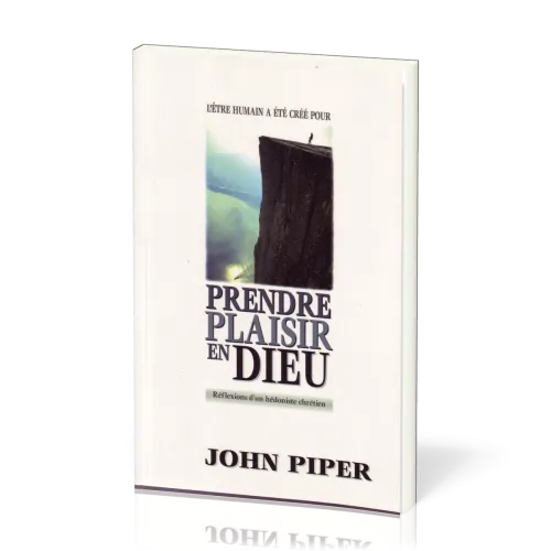 Prendre plaisir en Dieu - Réflexions d’un hédoniste chrétien